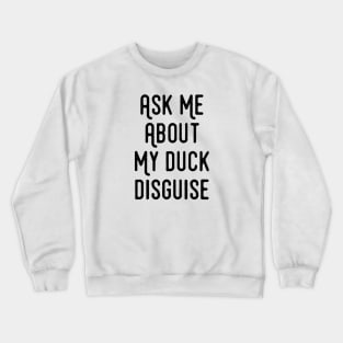 Ask Me About My Duck Disguise - Funny Quotes Apparel Crewneck Sweatshirt